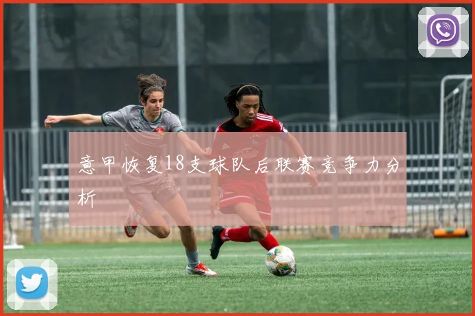 意甲恢复18支球队后联赛竞争力分析