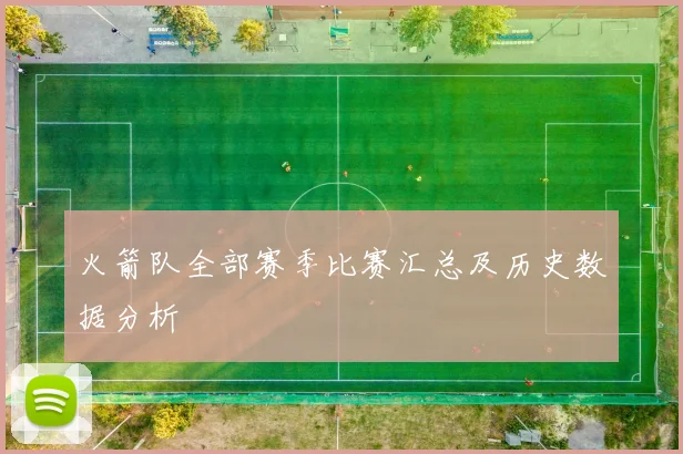火箭队全部赛季比赛汇总及历史数据分析
