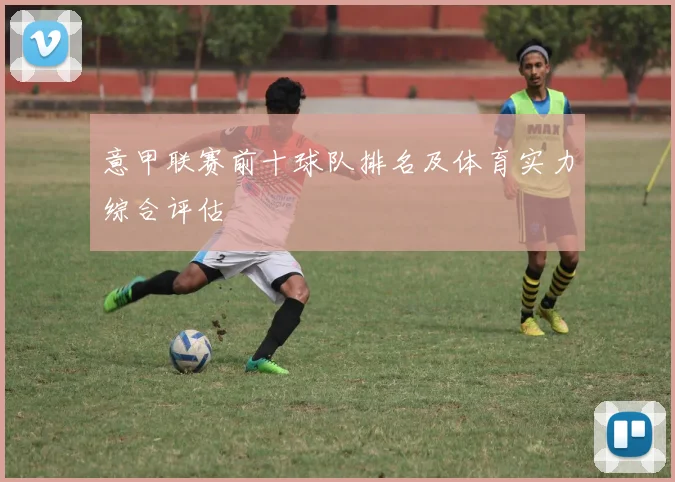 意甲联赛前十球队排名及体育实力综合评估