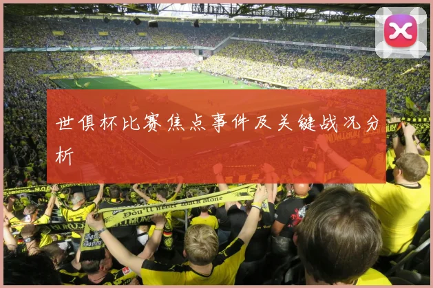 世俱杯比赛焦点事件及关键战况分析