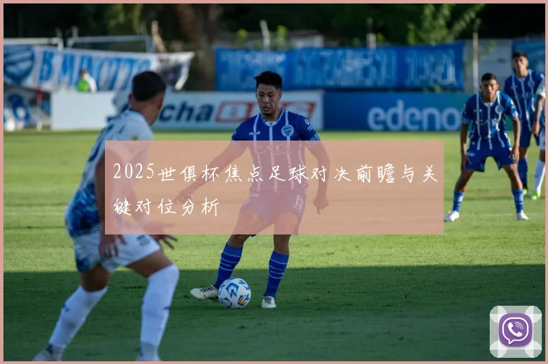 2025世俱杯焦点足球对决前瞻与关键对位分析
