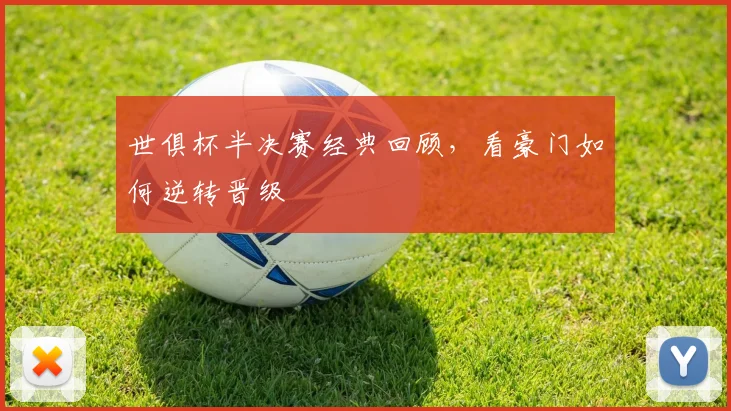 世俱杯半决赛经典回顾，看豪门如何逆转晋级